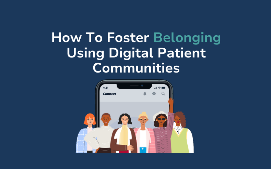 How To Foster Belonging Using Digital Patient Communities