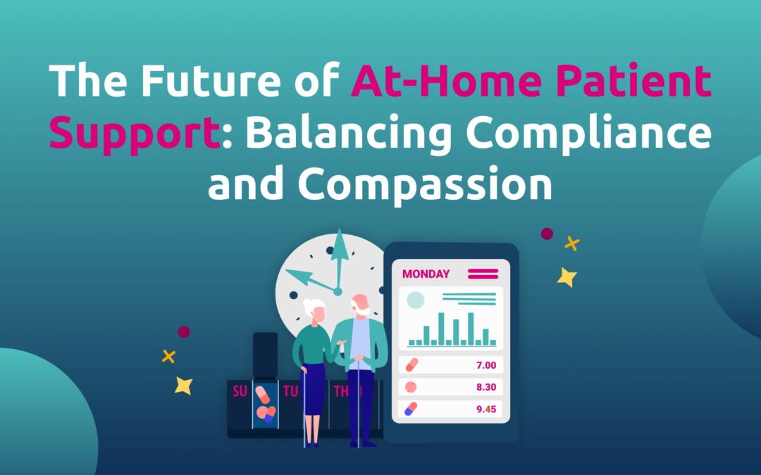 The Future of At-Home Patient Support: Balancing Compliance and Compassion