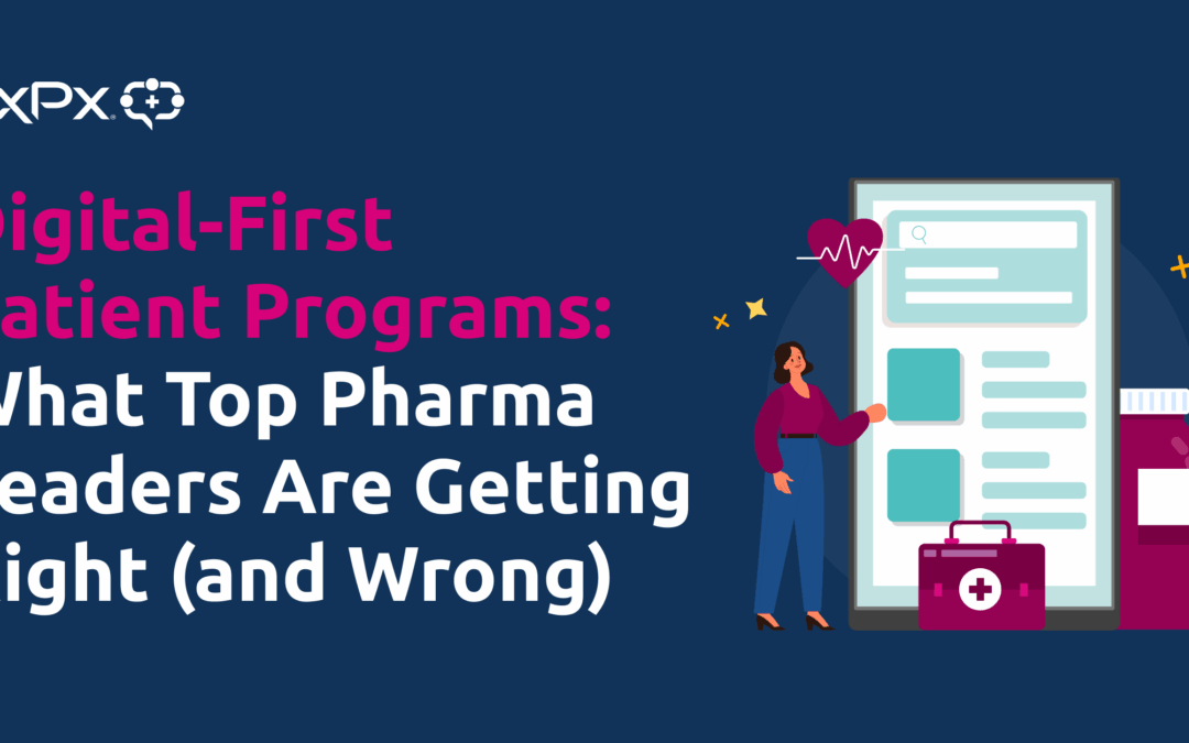 Digital-First Patient Programs: What Top Pharma Leaders Are Getting Right (and Wrong)